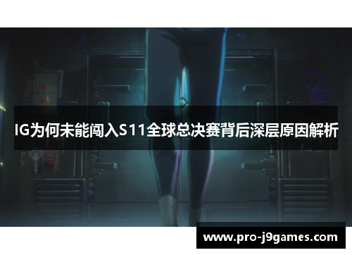 IG为何未能闯入S11全球总决赛背后深层原因解析 IG为何未能闯入S11全球总决赛背后深层原因解析