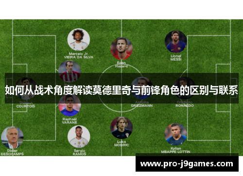如何从战术角度解读莫德里奇与前锋角色的区别与联系