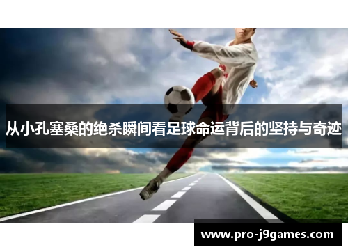 从小孔塞桑的绝杀瞬间看足球命运背后的坚持与奇迹