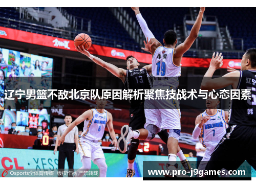 辽宁男篮不敌北京队原因解析聚焦技战术与心态因素 辽宁男篮不敌北京队原因解析聚焦技战术与心态因素