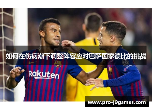 如何在伤病潮下调整阵容应对巴萨国家德比的挑战