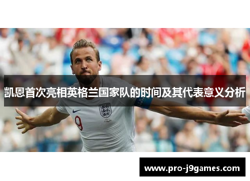 凯恩首次亮相英格兰国家队的时间及其代表意义分析