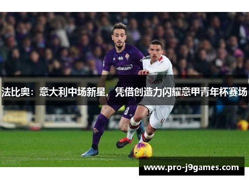 法比奥:意大利中场新星,凭借创造力闪耀意甲青年杯赛场 法比奥:意大利中场新星,凭借创造力闪耀意甲青年杯赛场