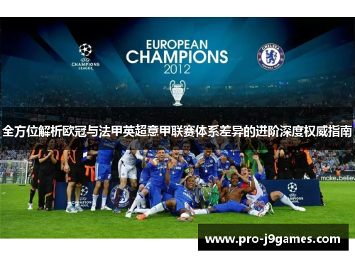 全方位解析欧冠与法甲英超意甲联赛体系差异的进阶深度权威指南 全方位解析欧冠与法甲英超意甲联赛体系差异的进阶深度权威指南
