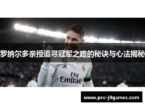 罗纳尔多亲授追寻冠军之路的秘诀与心法揭秘