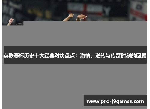 英联赛杯历史十大经典对决盘点:激情、逆转与传奇时刻的回顾 英联赛杯历史十大经典对决盘点:激情、逆转与传奇时刻的回顾
