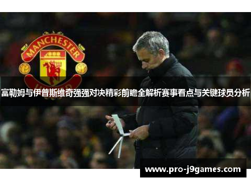 富勒姆与伊普斯维奇强强对决精彩前瞻全解析赛事看点与关键球员分析 富勒姆与伊普斯维奇强强对决精彩前瞻全解析赛事看点与关键球员分析