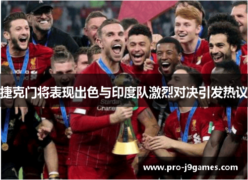 捷克门将表现出色与印度队激烈对决引发热议