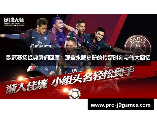欧冠赛场经典瞬间回顾：那些永载史册的传奇时刻与伟大回忆